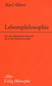 Karl Albert - Lebensphilosophie - Von den Anfängen bei Nietzsche bis zu ihrer Kritik bei Lukacs.