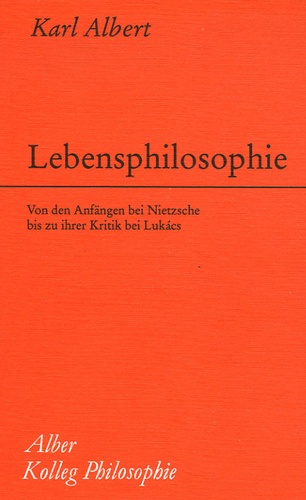 Karl Albert - Lebensphilosophie - Von den Anfängen bei Nietzsche bis zu ihrer Kritik bei Lukacs.
