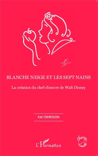 Karl Derisson - Blanche Neige et les sept nains - La création du chef-d'oeuvre de Walt Disney.
