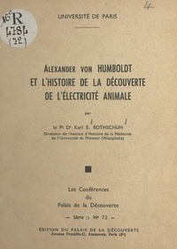 Karl E. Rothschuh et  Université de Paris - Alexander von Humboldt et l'histoire de la découverte de l'électricité animale - Conférence faite au Palais de la découverte le 5 mai 1960.