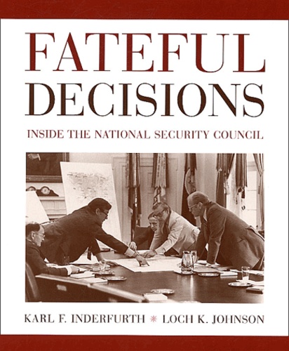Karl-F Inderfurth et Loch-K Johnson - Fateful decisions - Inside the National Security Council.