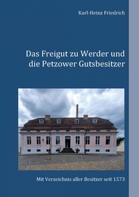 Karl-Heinz Friedrich - Das Freigut zu Werder und die Petzower Gutsbesitzer - Mit Besitzerverzeichnis seit 1573.