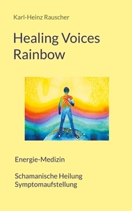 Karl-Heinz Rauscher - Healing Voices Rainbow - Energie-Medizin Schamanische Heilung + Symptomaufstellung.