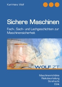 Karl-Heinz Wolf - Sichere Maschinen - Fach-, Sach- und Lachgeschichten zur Maschinensicherheit.