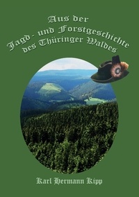 Karl Hermann Kipp - Aus der Jagd- und Forstgeschichte des Thüringer Waldes.