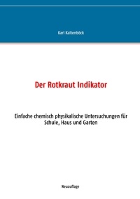 Karl Kaltenböck - Der Rotkraut Indikator - Einfache chemisch physikalische Untersuchungen für Schule, Haus und Garten.