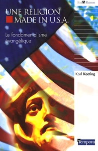 Karl Keating - Une religion made in USA - Le fondamentalisme évangélique.