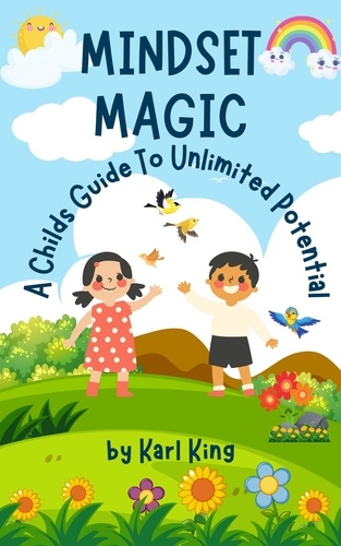 Karl King - Mindset Magic: A Childs Guide To Unlimited Potential.