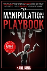  Karl King - The Manipulation Playbook: Discover Secret Techniques to Influence People and Master Mind Control. Develop Emotional Intelligence, Resilience and Harness the Power of Persuasion with Dark Psychology - Mind Control Techniques, #1.