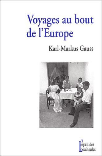 Karl-Markus Gauss - Voyages au bout de l'Europe - A la rencontre des Séfarades de Sarajevo, des Allemands de la Gottschee, des Arberèches, des Sorabes et des Aroumains.