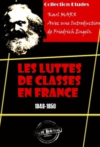 Karl Marx et Laura Lafargue - Les luttes de classes en France (1848-1850) [édition intégrale revue et mise à jour].