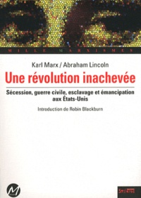 Karl Marx et Abraham Lincoln - Une révolution inachevée - Sécession, guerre civile, esclavage et émancipation aux Etats-Unis.