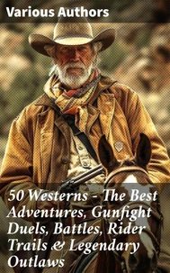 50 Westerns - The Best Adventures, Gunfight Duels, Battles, Rider Trails &amp; Legendary Outlaws