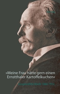 Karl May et Volker Griese - »Meine Frau hätte gern einen Ernstthaler Kartoffelkuchen« - Ausgewählte Briefe 1860-1912.