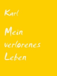 Karl Nebelsieht - Mein verlorenes Leben - Aus der rosa Welt in die Wirklichkeit.