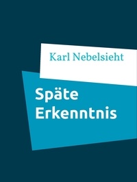Karl Nebelsieht - Späte Erkenntnis.