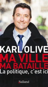 Karl Olive - Ma ville, ma bataille - La politique, c'est ici.