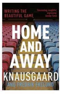 Karl Ove Knausgaard et Don Bartlett - Home and Away - Writing the Beautiful Game.