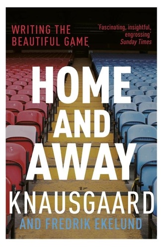 Karl Ove Knausgaard et Don Bartlett - Home and Away - Writing the Beautiful Game.