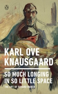 Karl Ove Knausgaard - So Much Longing in So Little Space - The Art of Edvard Munch.