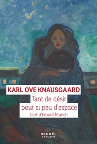 Karl Ove Knausgaard - Tant de désir pour si peu d’espace - L'art d'Edvard Munch.
