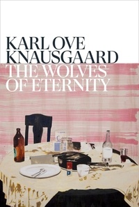 Karl Ove Knausgaard et Martin Aitken - The Wolves of Eternity.