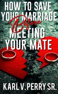  Karl Perry - How to Save Your Marriage Before Meeting Your Mate.