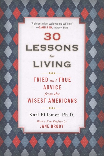 Karl Pillemer - 30 Lessons for Living - Tried and True Advice from the Wisest Americans.