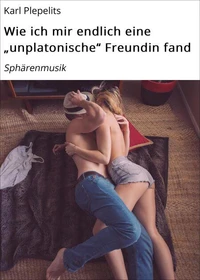 Wie ich mir endlich eine "unplatonische" Freundin fand