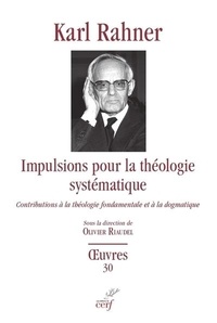 Karl Rahner et Olivier Riaudel - Impulsions pour la théologie systématique - Contributions à la théologie fondamentale et à la dogmatique.