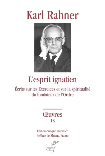 Karl Rahner - L'esprit ignacien - Ecrits sur les Exercices et sur la spiritualité du fondateur de l'Ordre.
