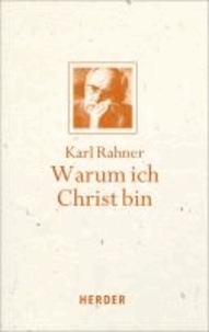 Karl Rahner - Warum ich Christ bin - Vom Mut zum kirchlichen Christentum.