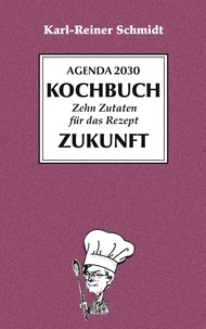 Karl-Reiner Schmidt - Agenda 2030 Kochbuch - zehn Zutaten für das Rezept Zukunft.