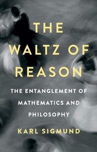 Karl Sigmund - The Waltz of Reason - The Entanglement of Mathematics and Philosophy.