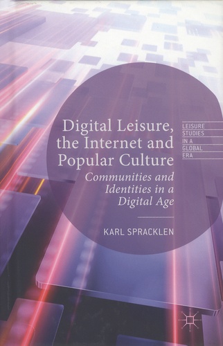 Karl Spracklen - Digital Leisure, the Internet and Popular Culture - Communities and Identities in a Digital Age.