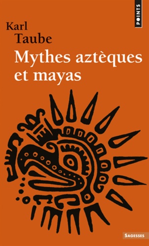 Karl Taube - Mythes aztèques et mayas.