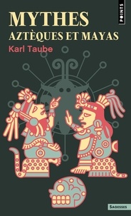 Karl Taube - Mythes aztèques et mayas.