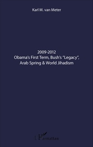 Karl Van Meter - 2009-2012 Obama's First Term, Bush's "Legacy", Arab Spring & World Jihadism.