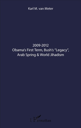 Karl Van Meter - 2009-2012 Obama's First Term, Bush's "Legacy", Arab Spring & World Jihadism.