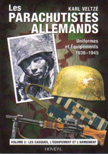 Karl Veltzé - Les parachutistes allemands - Uniformes et équipements, 1936-1945 - Volume 2, Les casques, l'équipement et l'armement.