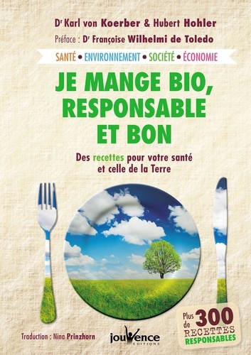 Je mange bio, responsable et bon. Des recettes pour votre santé et celle de la Terre