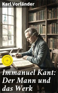 Immanuel Kant: Der Mann und das Werk