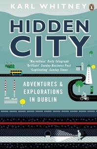 Karl Whitney - Hidden City - Adventures and Explorations in Dublin.