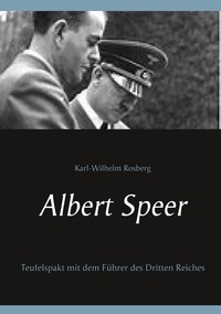 Karl-Wilhelm Rosberg - Albert Speer - Teufelspakt mit dem Führer des Dritten Reiches.