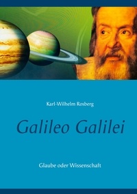 Karl-Wilhelm Rosberg - Galileo Galilei - Glaube oder Wissenschaft.