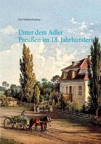 Karl-Wilhelm Rosberg - Unter dem Adler - Das Leben einer Gutsbesitzerfamilie in Preußen des 18. Jahrhunderts.