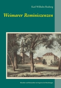 Karl-Wilhelm Rosberg - Weimarer Reminiszenzen - Klassiker und Romantiker im Irrgarten der Beziehungen.
