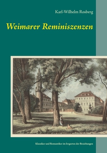 Weimarer Reminiszenzen. Klassiker und Romantiker im Irrgarten der Beziehungen