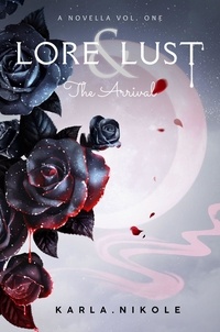  Karla Nikole - Lore and Lust a Novella: The Arrival - Lore and Lust, #4.