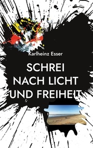 Karlheinz Esser - Schrei nach Licht und Freiheit - Ein Licht im Dunkel.